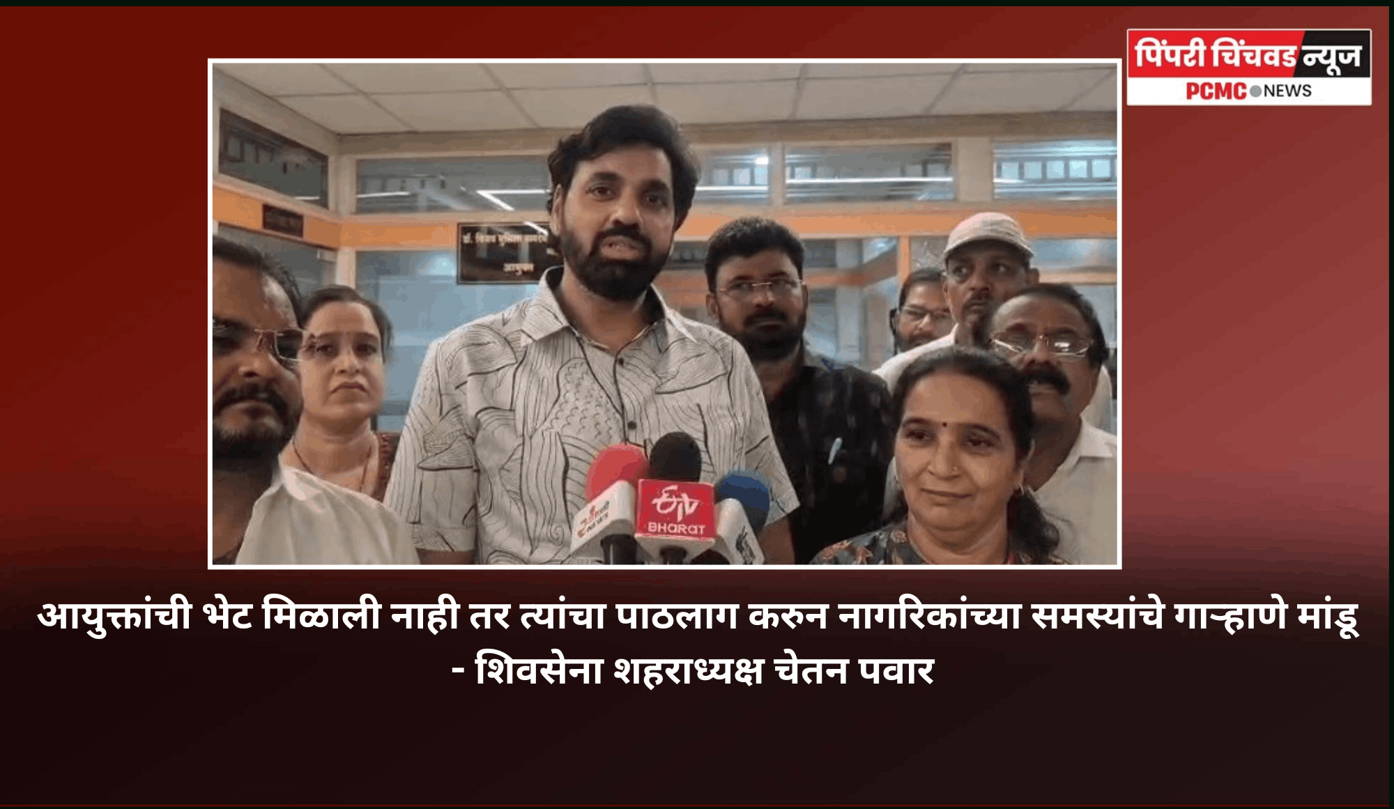 आयुक्तांची भेट मिळाली नाही तर त्यांचा पाठलाग करुन नागरिकांच्या समस्यांचे गाऱ्हाणे मांडू - शिवसेना शहराध्यक्ष चेतन पवार