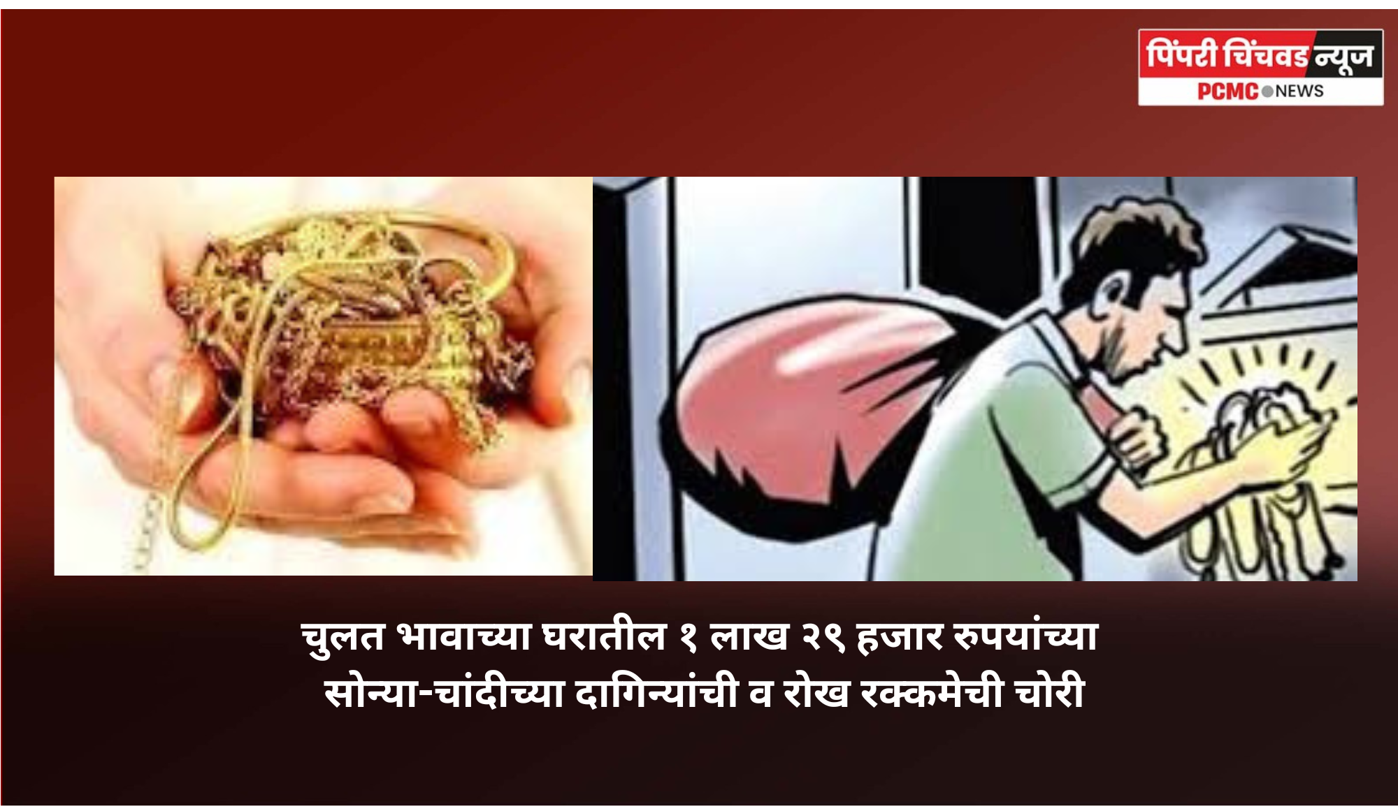 चुलत भावाच्या घरातील १ लाख २९ हजार रुपयांच्या सोन्या-चांदीच्या दागिन्यांची व रोख रक्कमेची चोरी
