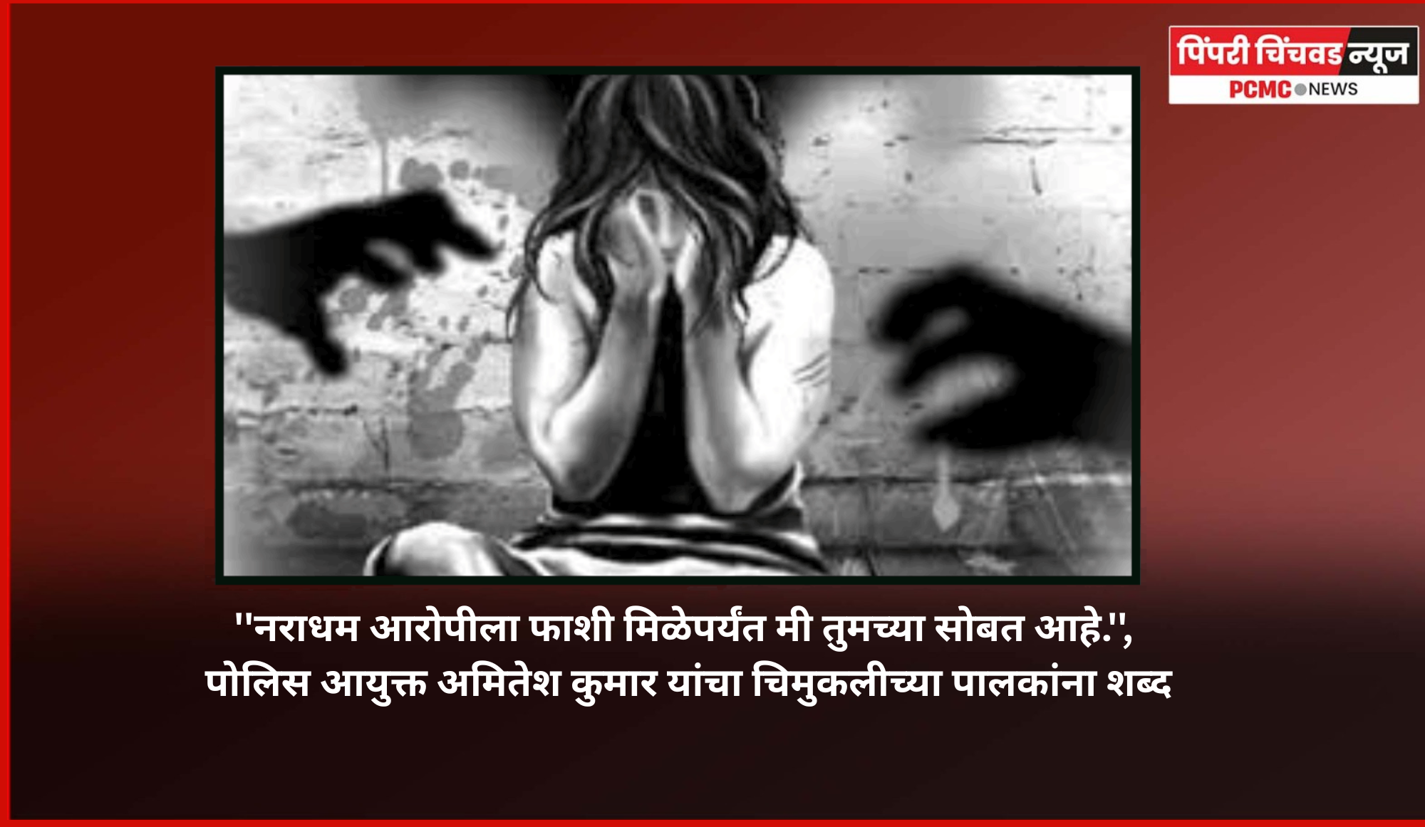 ''नराधम आरोपीला फाशी मिळेपर्यंत मी तुमच्या सोबत आहे.'', पोलिस आयुक्त अमितेश कुमार यांचा चिमुकलीच्या पालकांना शब्द