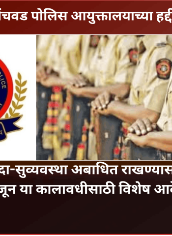 पिंपरी-चिंचवड पोलिस आयुक्तालयाच्या हद्दीत कायदा-सुव्यवस्था अबाधित राखण्यासाठी २७ मे ते ९ जून या कालावधीसाठी विशेष आदेश जारी