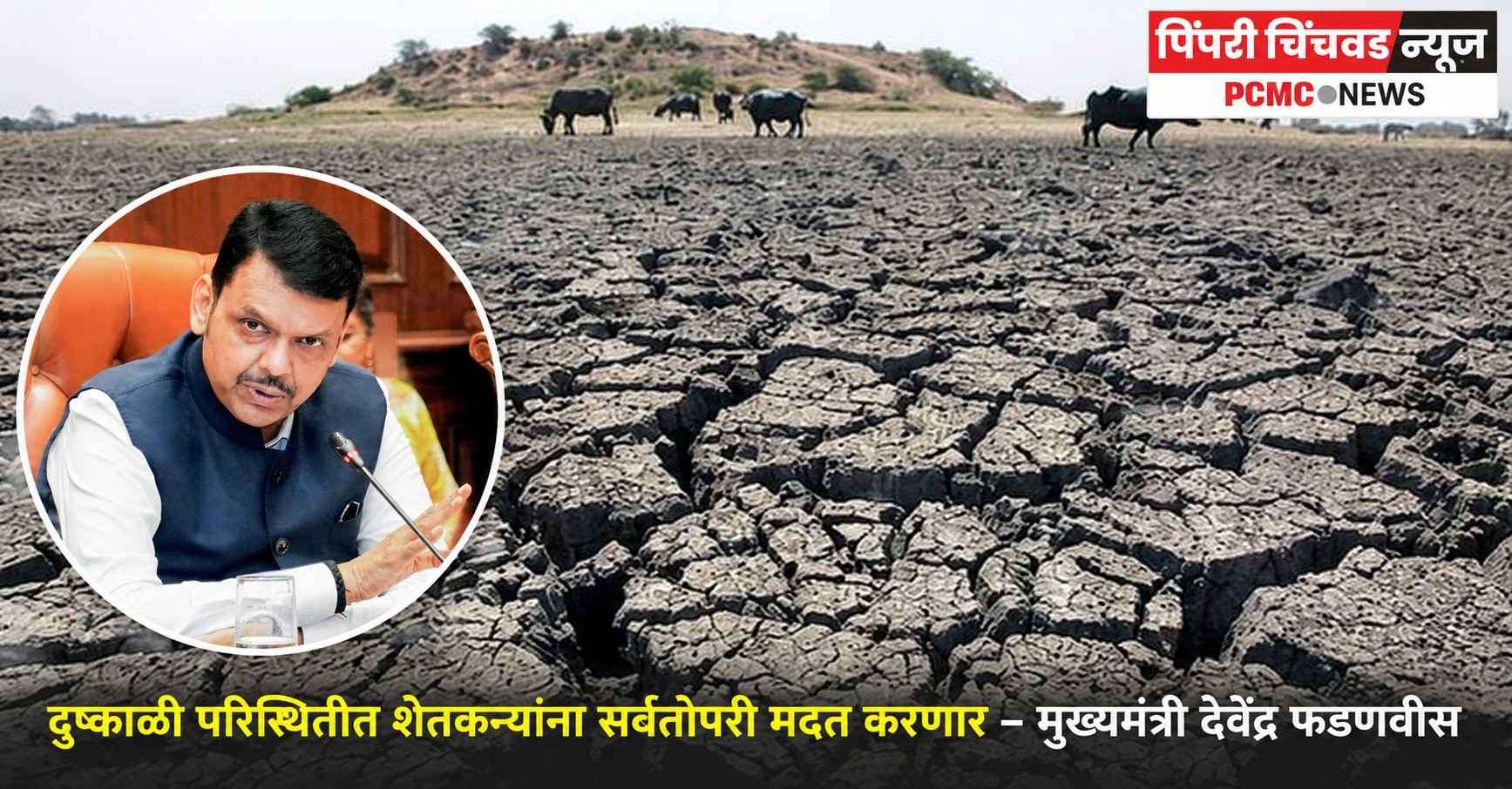 दुष्काळी परिस्थितीत शेतकऱ्यांना सर्वतोपरी मदत करणार – मुख्यमंत्री देवेंद्र फडणवीस