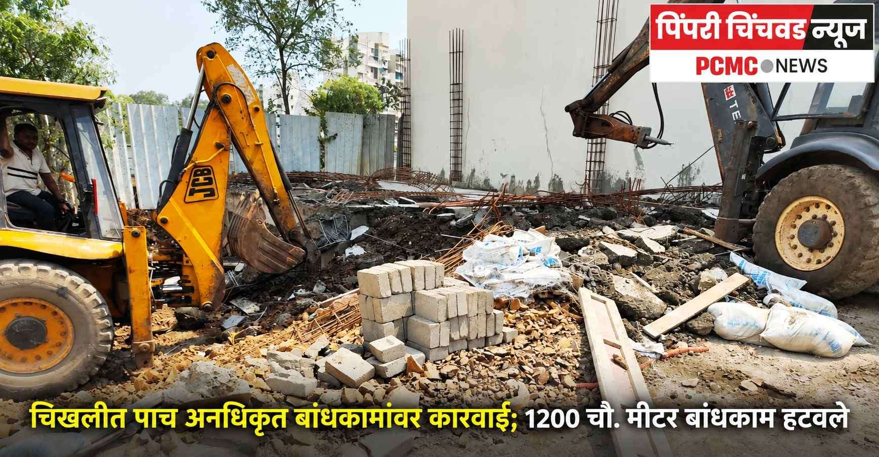 चिखलीत पाच अनधिकृत बांधकामांवर कारवाई; १२०० चौ. मीटर बांधकाम हटवले