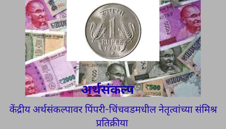 केंद्रीय अर्थसंकल्पावर पिंपरी-चिंचवडमधील नेतृत्वांच्या संमिश्र प्रतिक्रीया